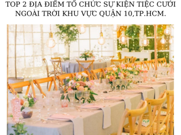 TOP 2 ĐỊA ĐIỂM TỔ CHỨC SỰ KIỆN TIỆC CƯỚI NGOÀI TRỜI KHU VỰC QUẬN 10, TP HCM.