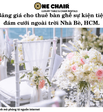 Bảng giá cho thuê bàn ghế sự kiện tiệc đám cưới ngoài trời Nhà Bè, HCM.