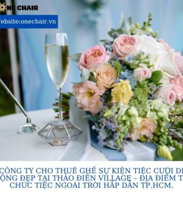 Công ty cho thuê ghế sự kiện tiệc cưới di động đẹp tại Thảo Điền Village – Địa điểm tổ chức tiệc ngoài trời hấp dẫn TP.HCM.