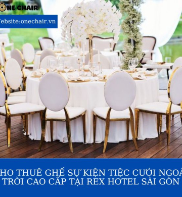 Cho thuê ghế sự kiện tiệc cưới ngoài trời cao cấp tại Rex Hotel Sài Gòn – Tiệc ngoài trời tại TP.HCM đẹp nhất.