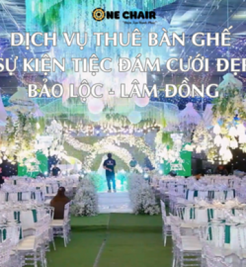 Dịch Vụ Thuê Bàn Ghế Sự Kiện Tiệc Đám Cưới Đẹp Tại Bảo Lộc, Lâm Đồng