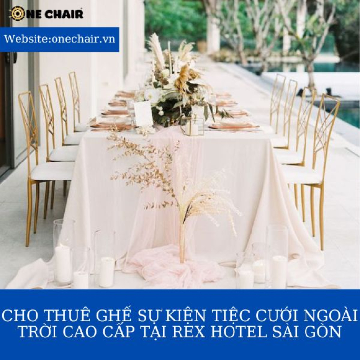Cho thuê ghế sự kiện tiệc cưới ngoài trời cao cấp tại Rex Hotel Sài Gòn – Tiệc ngoài trời tại TP.HCM đẹp nhất.