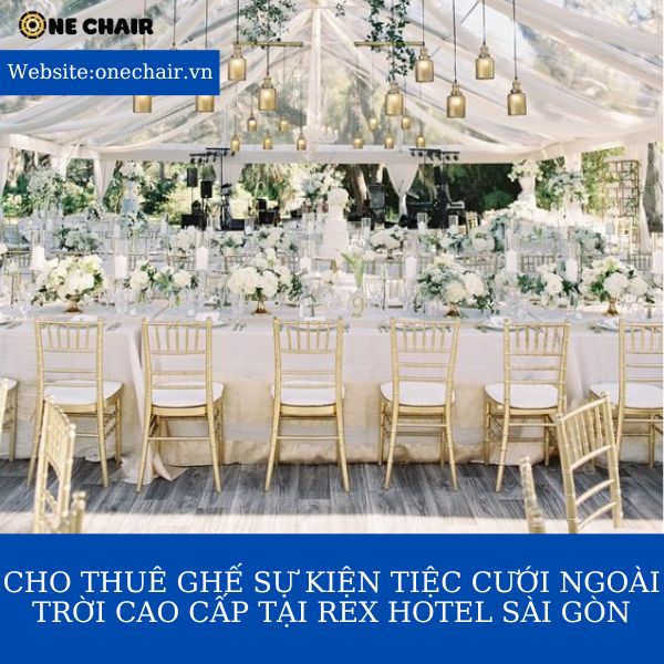 Hình 8: Cho thuê ghế chiavari tiffany sự kiện tiệc cưới ngoài trời cao cấp tại Rex Hotel Sài Gòn.